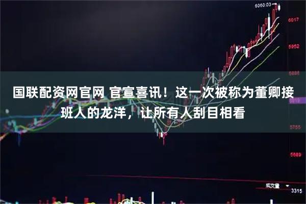 国联配资网官网 官宣喜讯！这一次被称为董卿接班人的龙洋，让所有人刮目相看